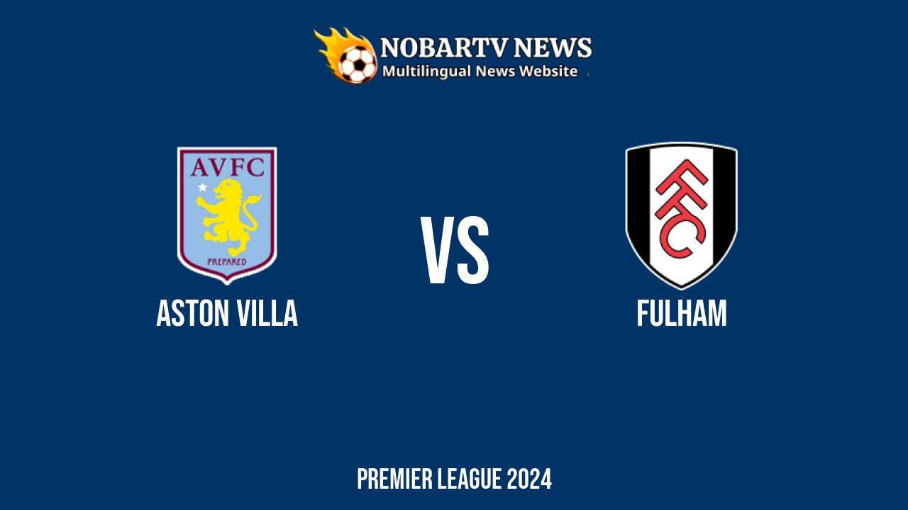 LIVE Aston Villa vs Fulham: Score & Commentary