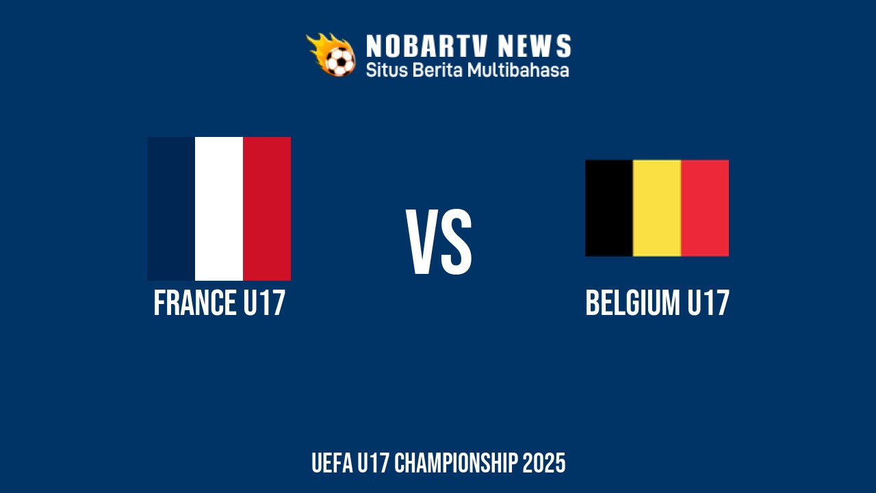 Prediksi Perancis vs Belgia di UEFA U17 Kamis (29/5) 2025