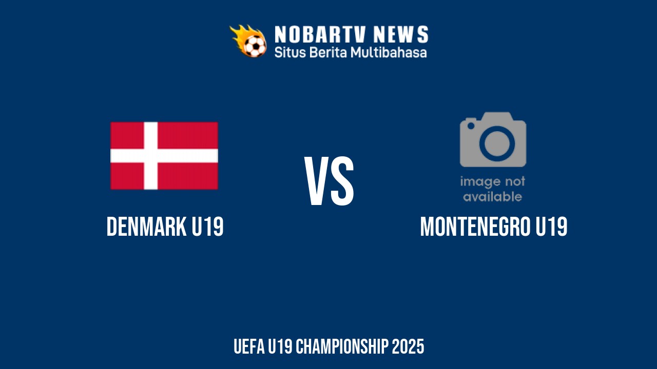 NOBARTV Prediksi: Denmark vs Montenegro di EURO U19 Senin (16/6) 2025