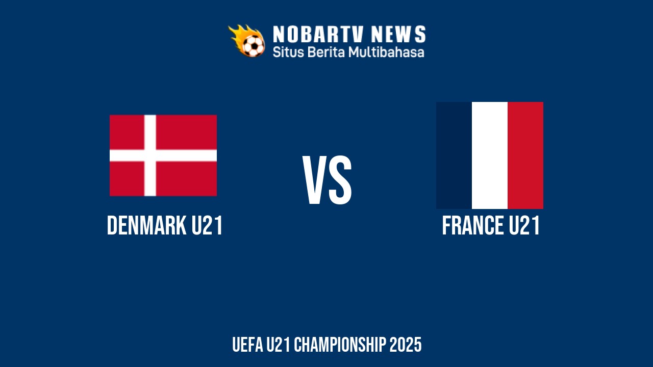 NOBARTV Prediksi: Denmark vs Prancis di EURO U21 Minggu (22/6) 2025