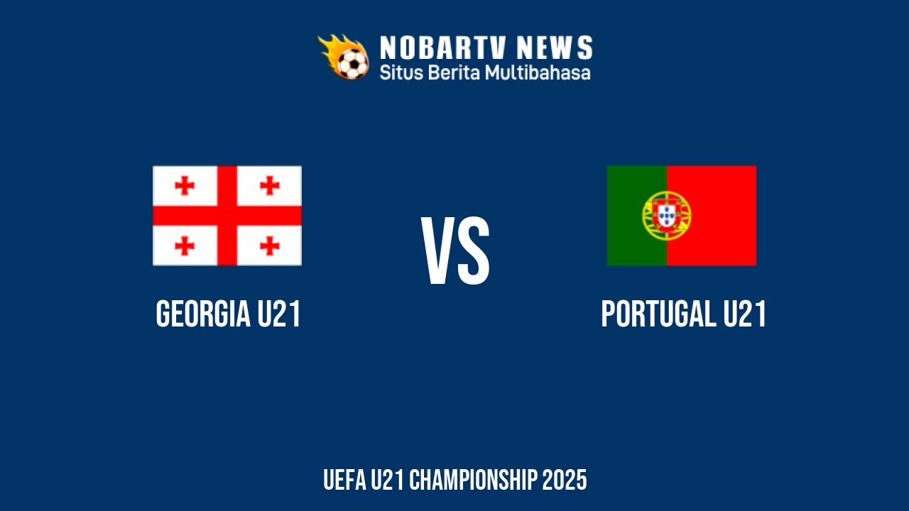 NOBARTV Prediksi: Georgia vs Portugal di EURO U21 Selasa (17/6) 2025
