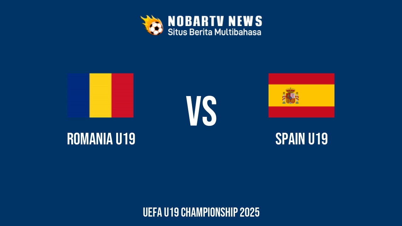 NOBARTV Prediksi: Rumania vs Spanyol di EURO U19 Selasa (17/6) 2025