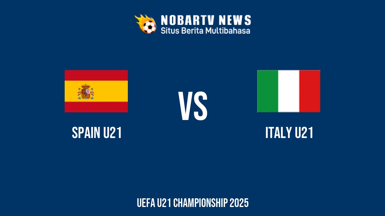 NOBARTV Prediksi: Spanyol vs Italia di EURO U21 Rabu (18/6) 2025