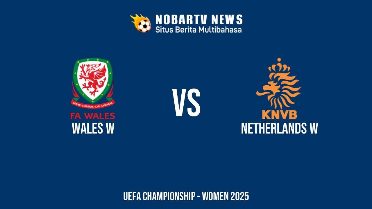 NOBARTV Prediksi: Wales vs Belanda di UEFA EURO Wanita Sabtu (5/7) 2025